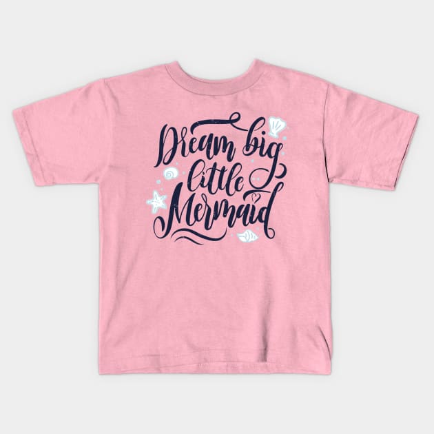 Dream Big Little Mermaid Quote Artwork Kids T-Shirt by Artistic muss